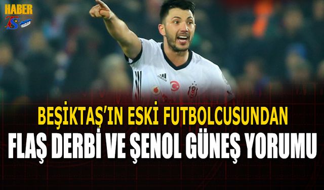 Beşiktaş'ın Eski Futbolcusundan Derbi Öncesi Flaş Yorum