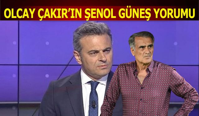 Olcay Çakır'ın Şenol Güneş Yorumu