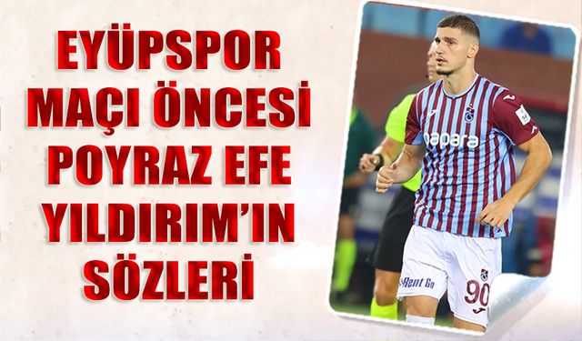 Eyüpspor Maçı Öncesi Poyraz Efe Yıldırım'ın Sözleri