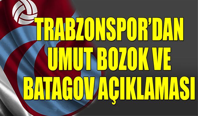 Trabzonspor'dan Umut Bozok ve Batagov Açıklaması