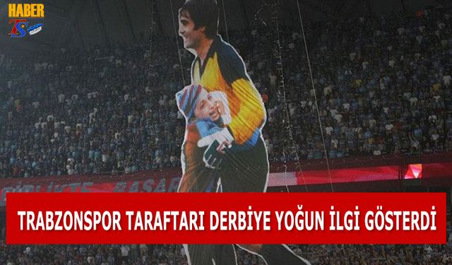 Trabzonspor Taraftarı Derbiye Yoğun İlgi Gösterdi