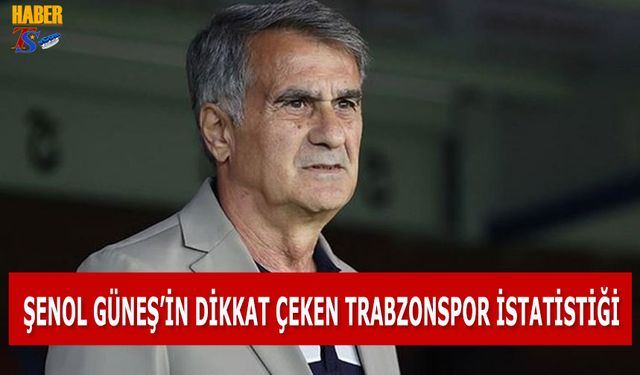 Şenol Güneş'in Dikkat Çeken Trabzonspor İstatistiği