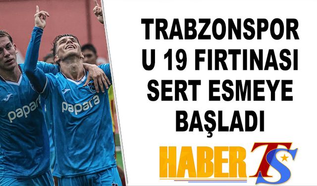 Trabzonspor U 19 Fırtınası Sert Esmeye Devam Ediyor