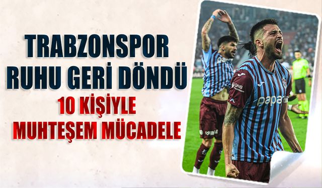 Trabzonspor Ruhu Geri Döndü! 10 Kişiyle Muhteşem Mücadele