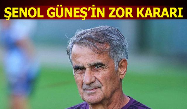 Şenol Güneş'in Zor Kararı