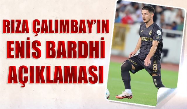 Rıza Çalımbay'ın Enis Bardhi Açıklaması