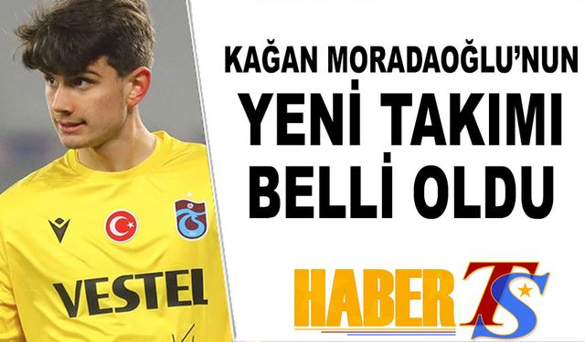 Kağan Moradaoğlu'nun Yeni Takımı Belli Oldu