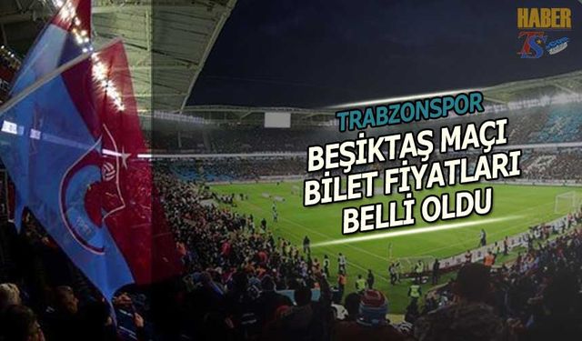 Trabzonspor Beşiktaş Maçı Bilet Fiyatları Belli Oldu