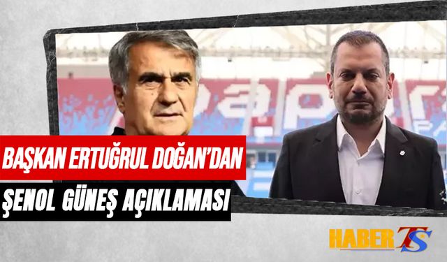 Başkan Ertuğrul Doğan'dan Şenol Güneş Açıklaması