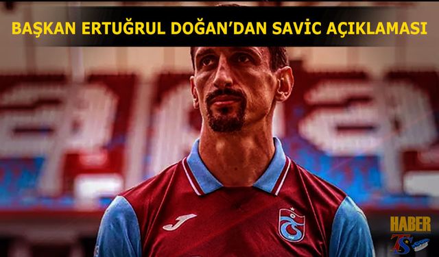 Başkan Ertuğrul Doğan'dan Savic Açıklaması