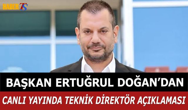 Başkan Ertuğrul Doğan'dan Canlı Yayında Yeni Teknik Direktör Açıklaması