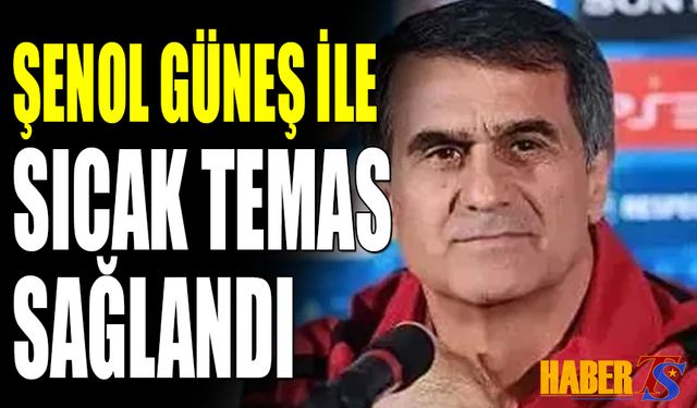 Şenol Güneş İle Sıcak Temas Sağlandı