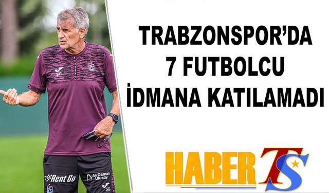 Trabzonspor'da 7 Futbolcu İdmana Katılmadı