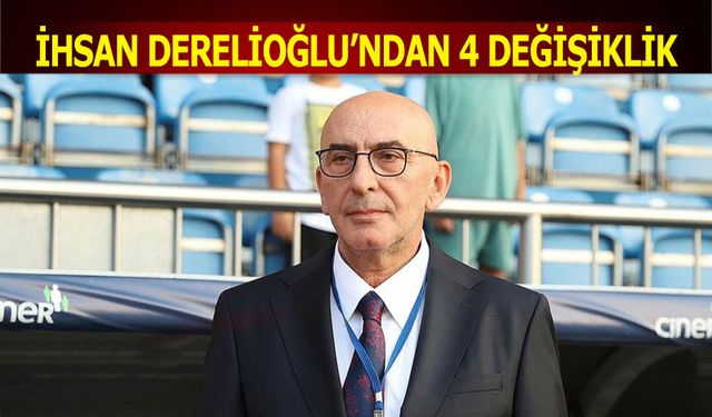 İhsan Derelioğlu'ndan Kadroda 4 Değişiklik