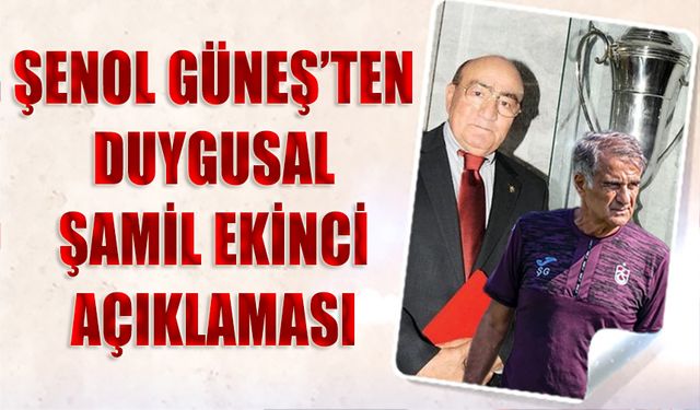 Şenol Güneş'ten Duygusal Şamil Ekinci Açıklaması