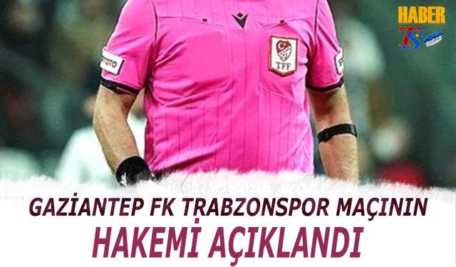 Gaziantep FK Trabzonspor Maçının Hakemi Açıklandı