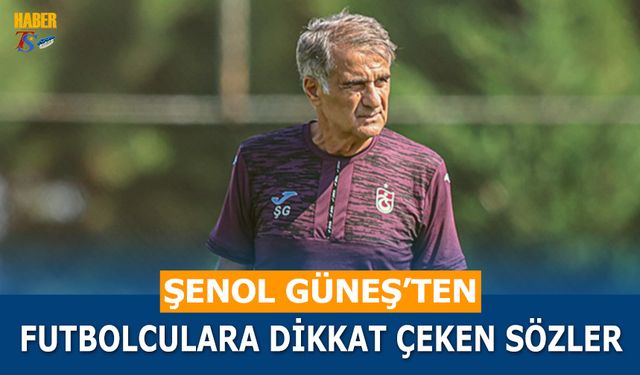 Şenol Güneş'ten Futbolculara Dikkat Çeken Sözler