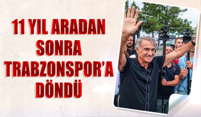 Şenol Güneş 11 Yıl Sonra Trabzonspor'a Döndü