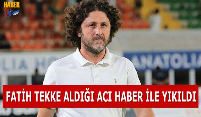 Fatih Tekke Acı Haberle Yıkıldı