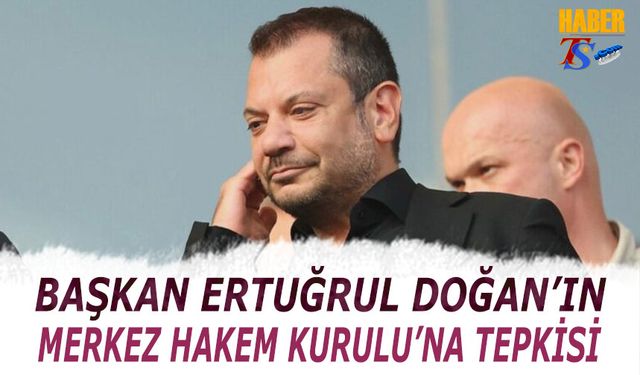 Başkan Ertuğrul Doğan'dan Merkez Hakem Kurulu'na Tepki!