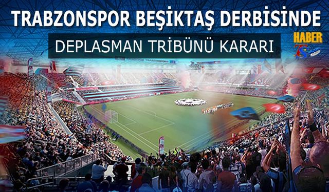 Trabzonspor Beşiktaş Derbisinde Deplasman Tribünü Kararı