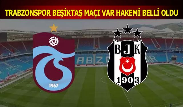 Trabzonspor Beşiktaş Maçının VAR Hakemi Belli Oldu