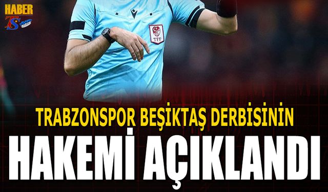 Trabzonspor Beşiktaş Derbisinin Hakemi Belli Oldu