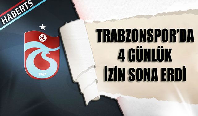 Trabzonspor'da İzin Sona Erdi