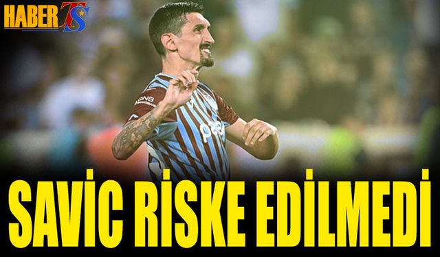 Savic Riske Edilmedi