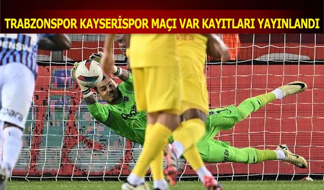 Trabzonspor Kayserispor Maçının VAR Kayıtları Açıklandı