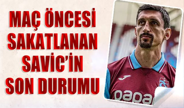 Maç Öncesi Sakatlanan Savic'in Son Durumu