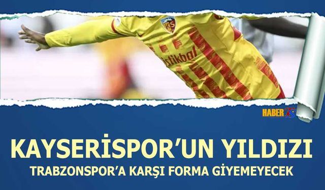 Kayserispor'un Yıldızı Trabzonspor'a Karşı Forma Giyemeyecek