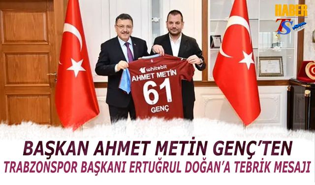 Başkan Ahmet Metin Genç'ten Trabzonspor Başkanı Ertuğrul Doğan'a Tebrik Mesajı