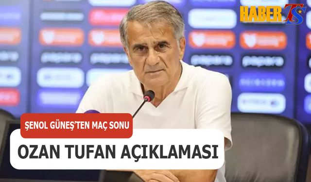 Şenol Güneş'ten Maç Sonu Ozan Tufan Açıklaması