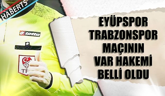 Eyüpspor Trabzonspor Maçının VAR Hakemi Belli Oldu