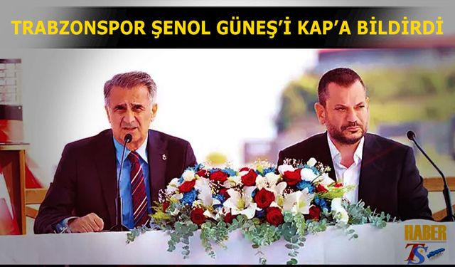 Trabzonspor Şenol Güneş Anlaşmasını KAP'a Bildirdi