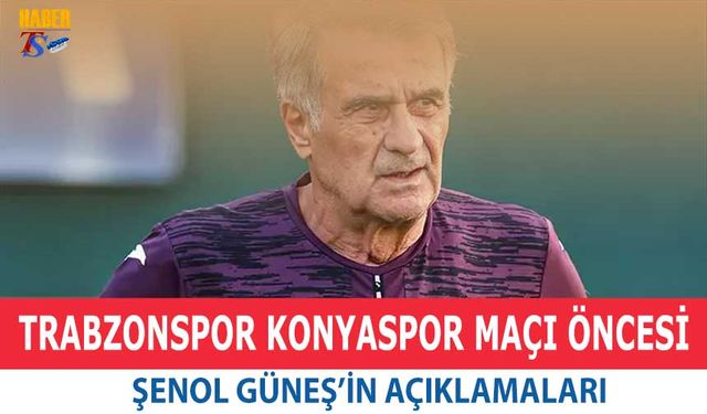 Trabzonspor Konyaspor Maçı Öncesi Şenol Güneş'in Açıklamaları