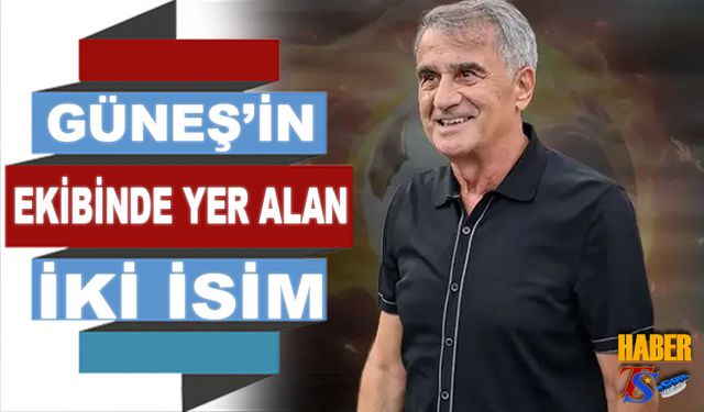 Şenol Güneş'in Ekibinde Yer Alan İki İsim Belli Oldu