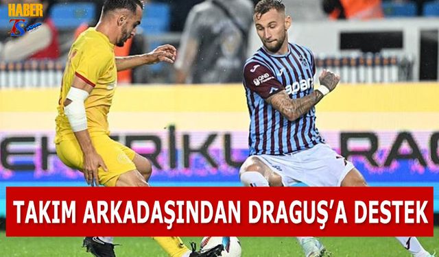 Takım Arkadaşından Draguş'a Destek