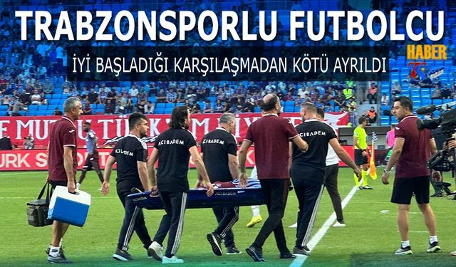 Trabzonsporlu Futbolcu İyi Başladığı Karşılaşmadan Kötü Ayrıldı