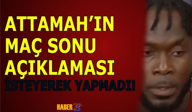 Attamah'ın Maç Sonu Açıklaması! İsteyerek Yapmamış