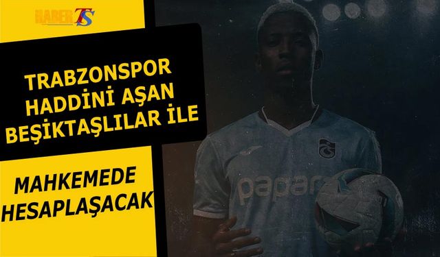 Trabzonspor Beşiktaş'ın Haddini Aşan Taraftarlarıyla Mahkemede Hesaplaşacak!