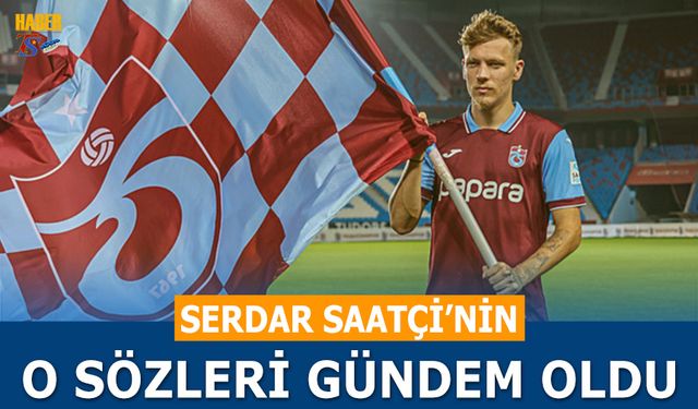 Trabzon'a Gelen Serdar Saatçi'nin Sözleri Gündem Oldu