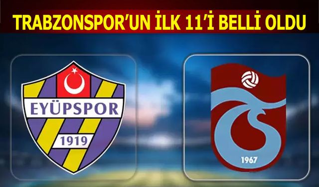 Eyüpspor Trabzonspor Maçı İlk 11'leri Belli Oldu