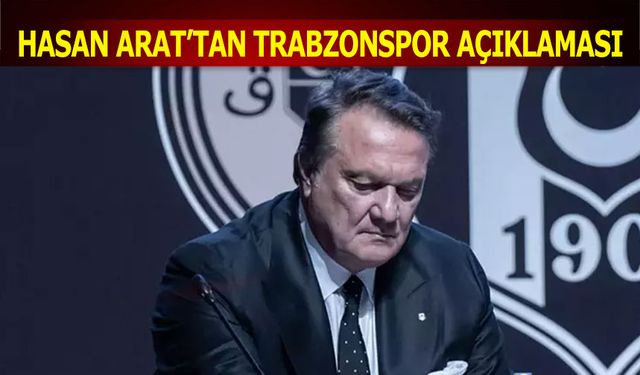 Beşiktaş Başkanı Hasan Arat'tan Trabzonspor Açıklaması