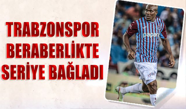 Trabzonspor Beraberlik Serisine Bağladı