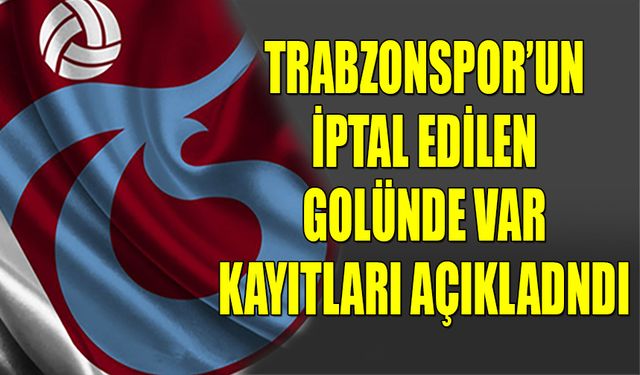 Trabzonspor'un İptal Edilen Golünde VAR Kayıtları Açıklandı