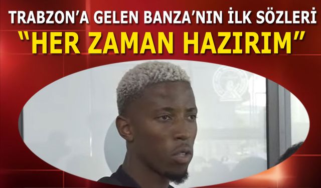 Trabzon'a Gelen Simon Banza'nın İlk Sözleri