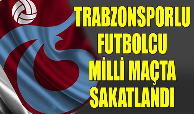 Trabzonsporlu Futbolcu Milli Maçta Sakatlandı