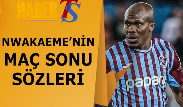 Nwakaeme'nin Maç Sonu İtiraf Gibi Sözleri